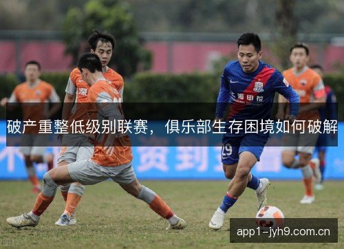 破产重整低级别联赛，俱乐部生存困境如何破解